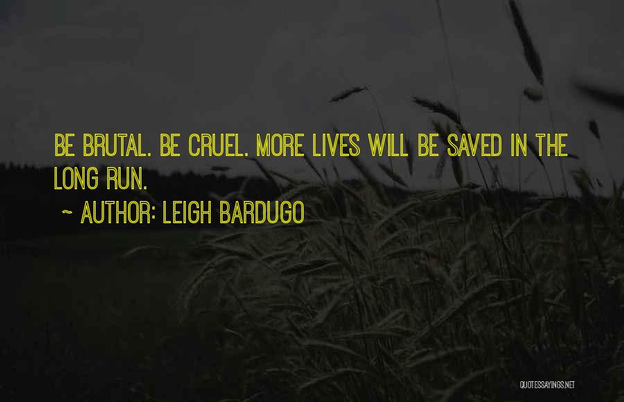 Leigh Bardugo Quotes: Be Brutal. Be Cruel. More Lives Will Be Saved In The Long Run.