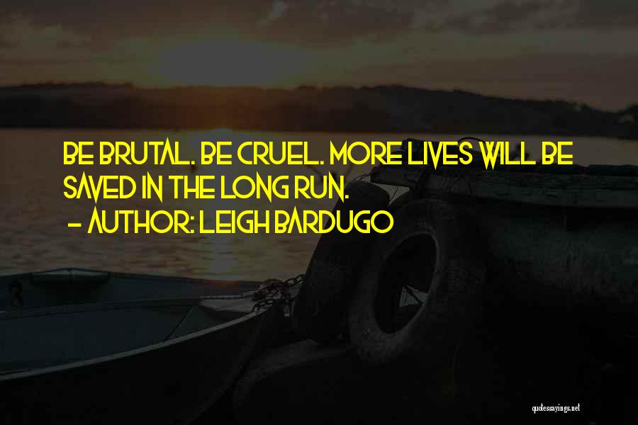 Leigh Bardugo Quotes: Be Brutal. Be Cruel. More Lives Will Be Saved In The Long Run.