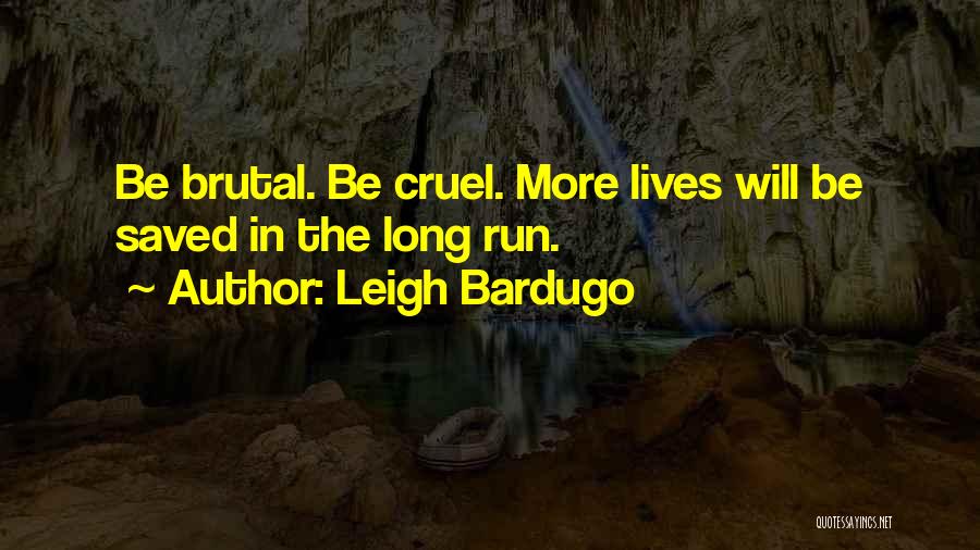 Leigh Bardugo Quotes: Be Brutal. Be Cruel. More Lives Will Be Saved In The Long Run.