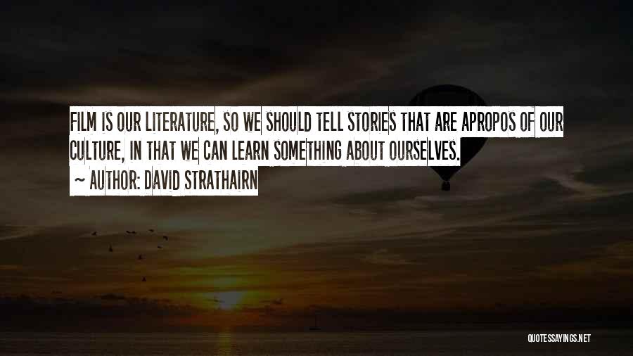 David Strathairn Quotes: Film Is Our Literature, So We Should Tell Stories That Are Apropos Of Our Culture, In That We Can Learn