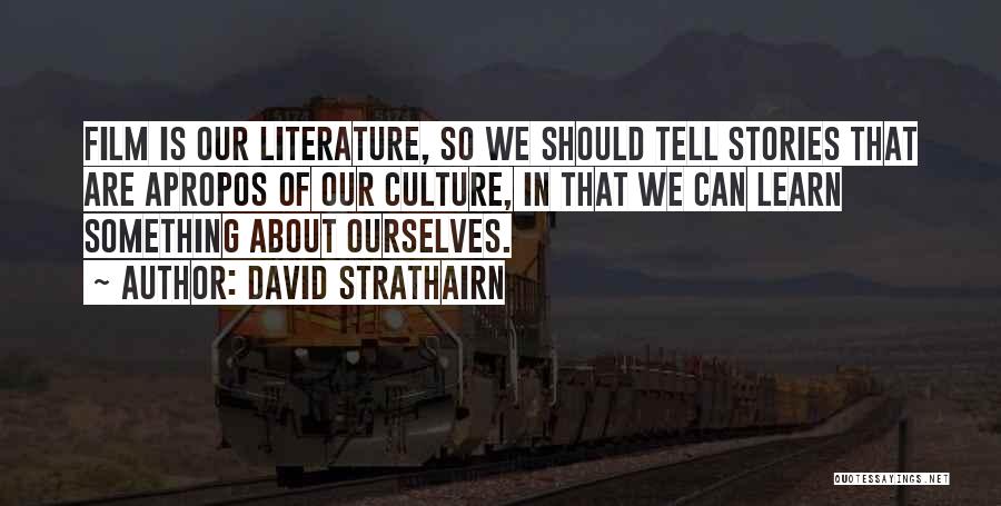 David Strathairn Quotes: Film Is Our Literature, So We Should Tell Stories That Are Apropos Of Our Culture, In That We Can Learn