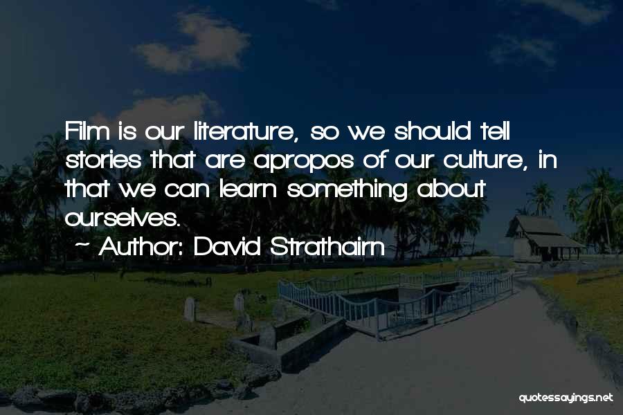 David Strathairn Quotes: Film Is Our Literature, So We Should Tell Stories That Are Apropos Of Our Culture, In That We Can Learn