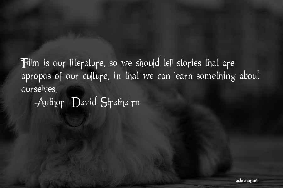 David Strathairn Quotes: Film Is Our Literature, So We Should Tell Stories That Are Apropos Of Our Culture, In That We Can Learn