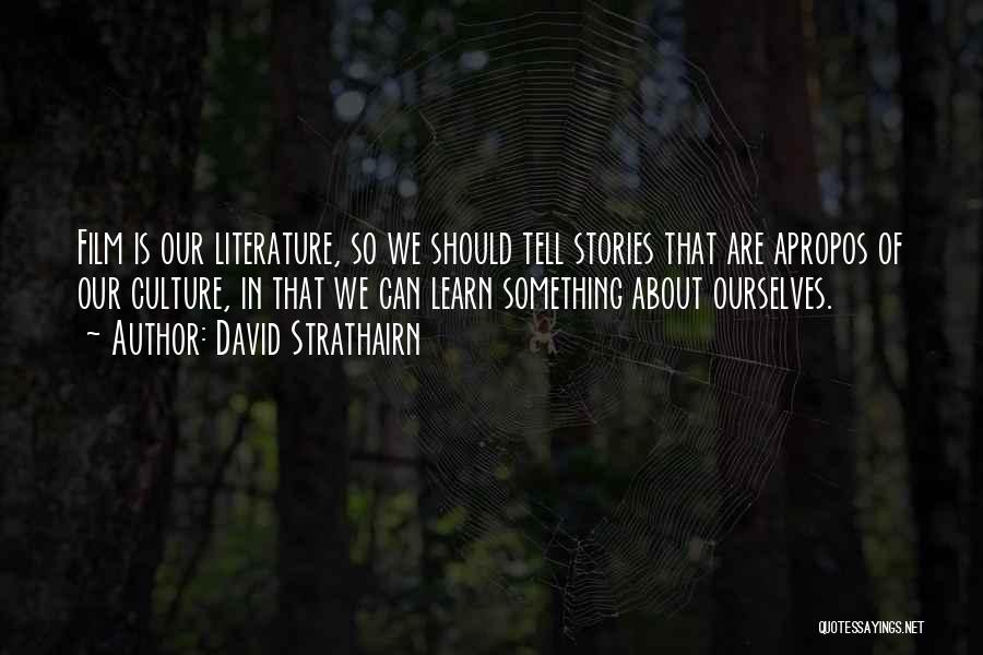 David Strathairn Quotes: Film Is Our Literature, So We Should Tell Stories That Are Apropos Of Our Culture, In That We Can Learn