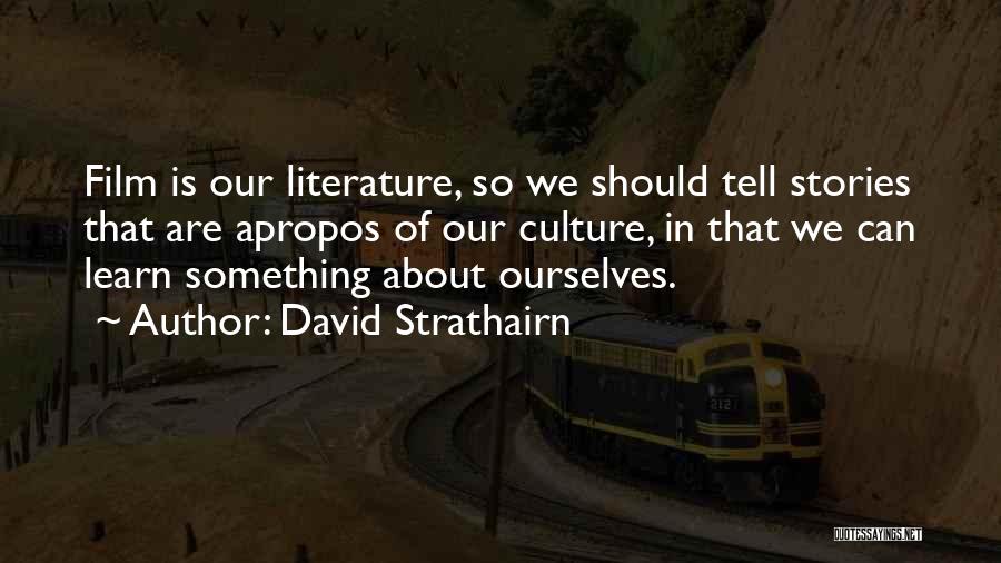 David Strathairn Quotes: Film Is Our Literature, So We Should Tell Stories That Are Apropos Of Our Culture, In That We Can Learn