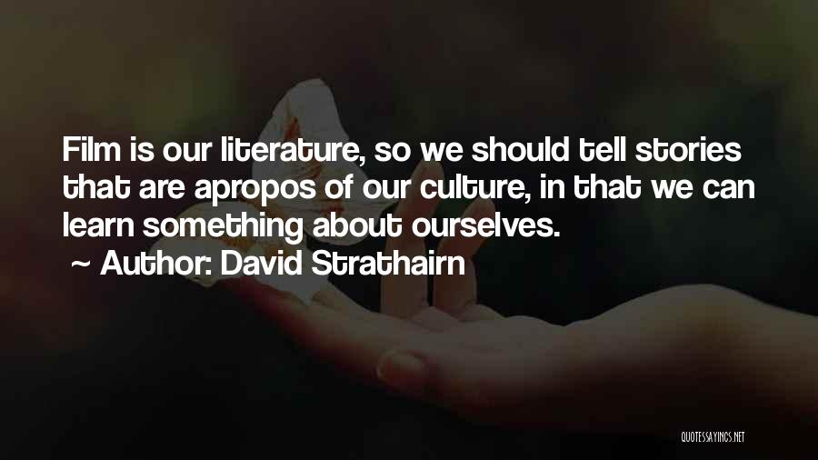 David Strathairn Quotes: Film Is Our Literature, So We Should Tell Stories That Are Apropos Of Our Culture, In That We Can Learn