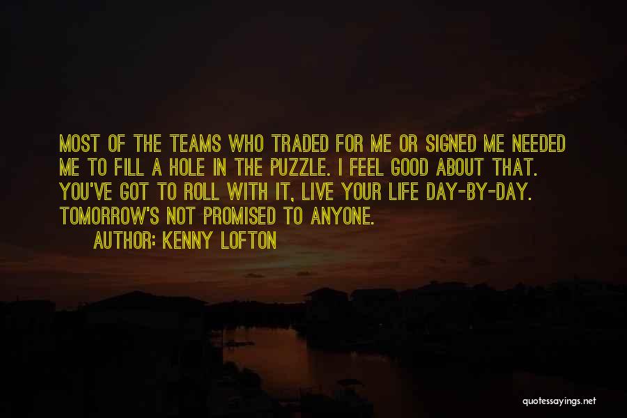 Kenny Lofton Quotes: Most Of The Teams Who Traded For Me Or Signed Me Needed Me To Fill A Hole In The Puzzle.