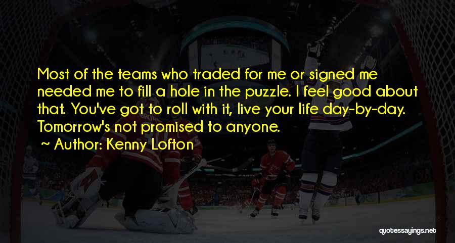 Kenny Lofton Quotes: Most Of The Teams Who Traded For Me Or Signed Me Needed Me To Fill A Hole In The Puzzle.