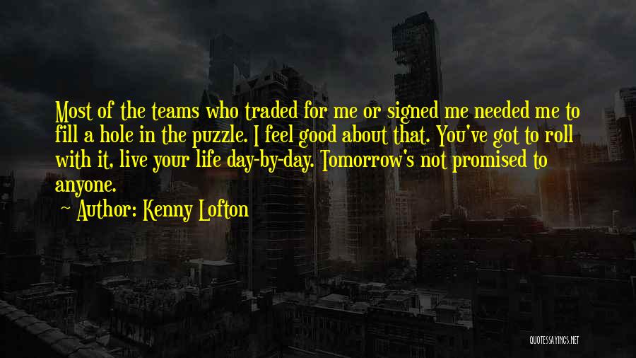 Kenny Lofton Quotes: Most Of The Teams Who Traded For Me Or Signed Me Needed Me To Fill A Hole In The Puzzle.