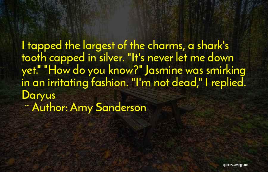 Amy Sanderson Quotes: I Tapped The Largest Of The Charms, A Shark's Tooth Capped In Silver. It's Never Let Me Down Yet. How