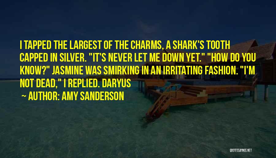 Amy Sanderson Quotes: I Tapped The Largest Of The Charms, A Shark's Tooth Capped In Silver. It's Never Let Me Down Yet. How