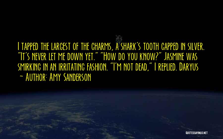 Amy Sanderson Quotes: I Tapped The Largest Of The Charms, A Shark's Tooth Capped In Silver. It's Never Let Me Down Yet. How