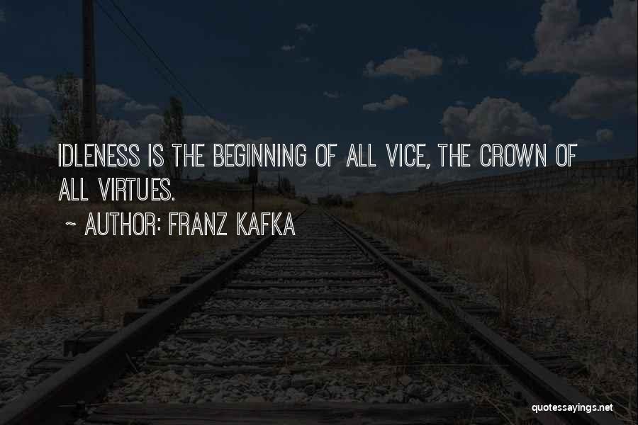 Franz Kafka Quotes: Idleness Is The Beginning Of All Vice, The Crown Of All Virtues.