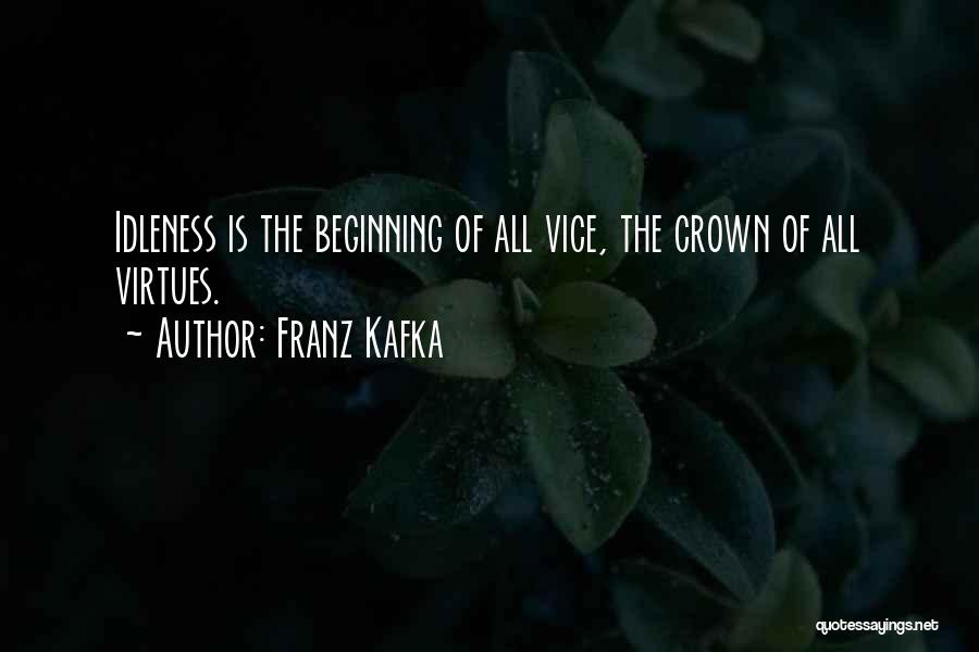 Franz Kafka Quotes: Idleness Is The Beginning Of All Vice, The Crown Of All Virtues.
