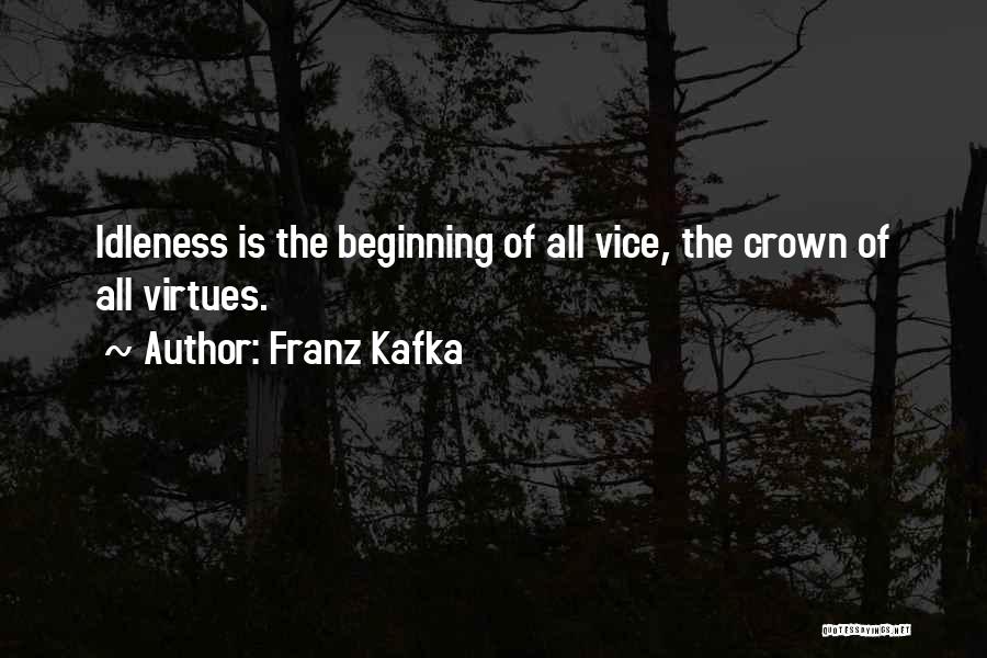 Franz Kafka Quotes: Idleness Is The Beginning Of All Vice, The Crown Of All Virtues.