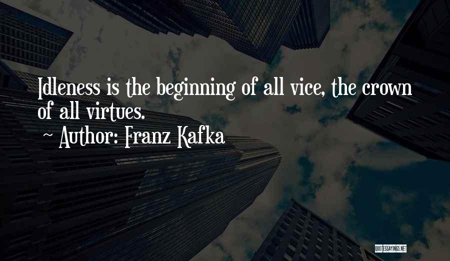 Franz Kafka Quotes: Idleness Is The Beginning Of All Vice, The Crown Of All Virtues.