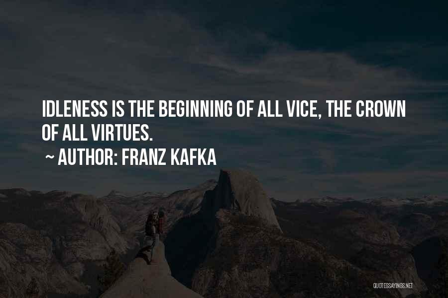 Franz Kafka Quotes: Idleness Is The Beginning Of All Vice, The Crown Of All Virtues.