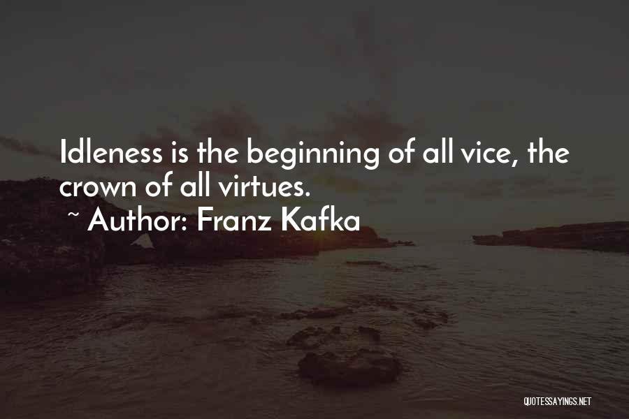 Franz Kafka Quotes: Idleness Is The Beginning Of All Vice, The Crown Of All Virtues.