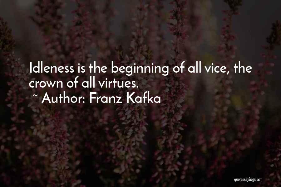 Franz Kafka Quotes: Idleness Is The Beginning Of All Vice, The Crown Of All Virtues.