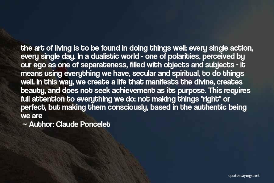 Claude Poncelet Quotes: The Art Of Living Is To Be Found In Doing Things Well: Every Single Action, Every Single Day. In A