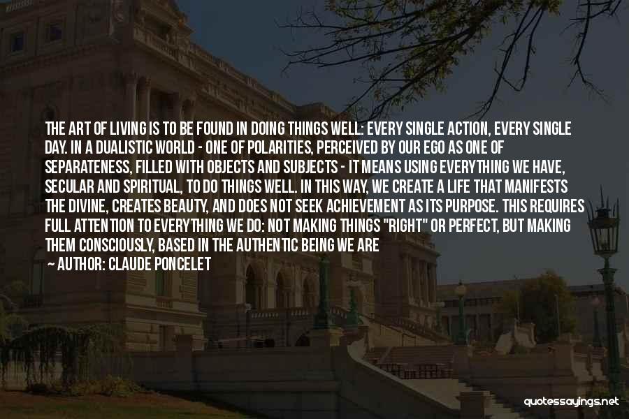 Claude Poncelet Quotes: The Art Of Living Is To Be Found In Doing Things Well: Every Single Action, Every Single Day. In A