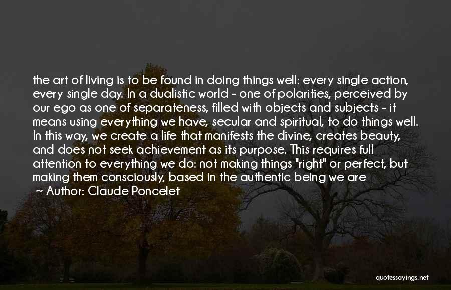 Claude Poncelet Quotes: The Art Of Living Is To Be Found In Doing Things Well: Every Single Action, Every Single Day. In A