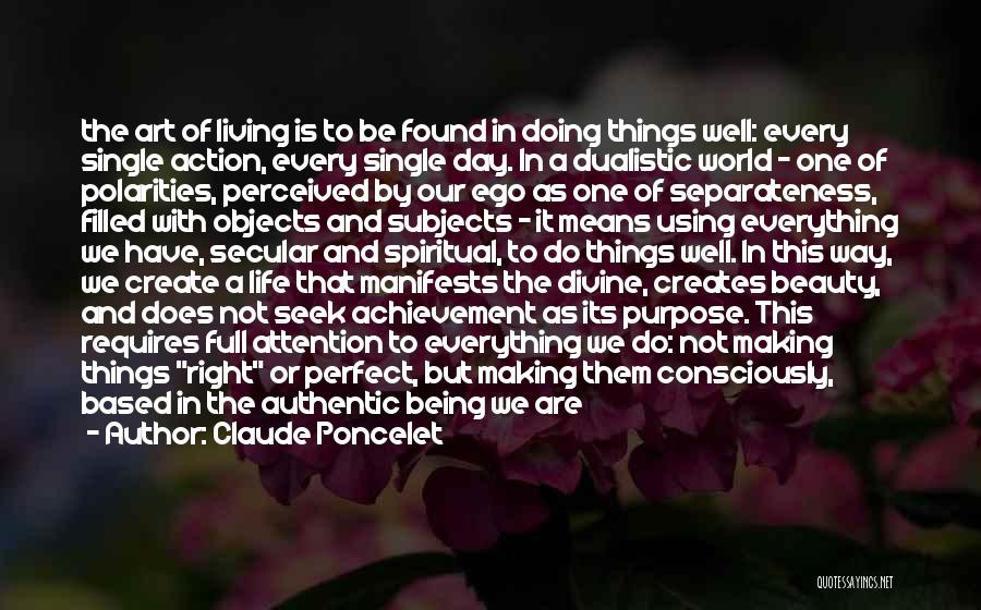 Claude Poncelet Quotes: The Art Of Living Is To Be Found In Doing Things Well: Every Single Action, Every Single Day. In A