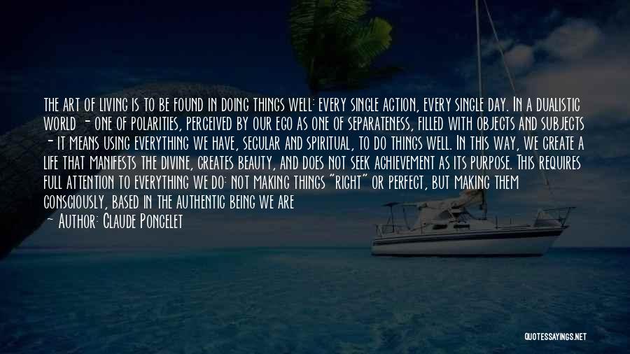 Claude Poncelet Quotes: The Art Of Living Is To Be Found In Doing Things Well: Every Single Action, Every Single Day. In A