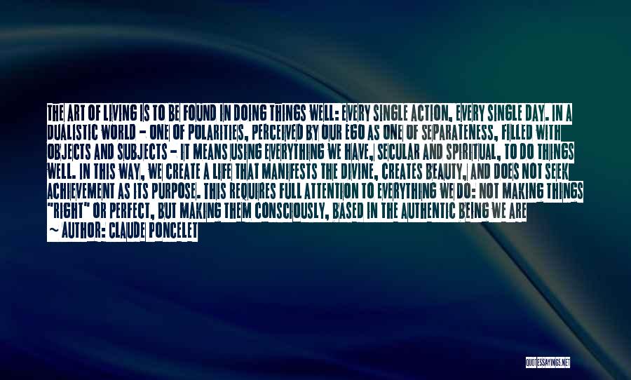 Claude Poncelet Quotes: The Art Of Living Is To Be Found In Doing Things Well: Every Single Action, Every Single Day. In A