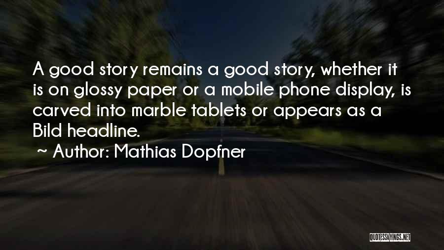 Mathias Dopfner Quotes: A Good Story Remains A Good Story, Whether It Is On Glossy Paper Or A Mobile Phone Display, Is Carved