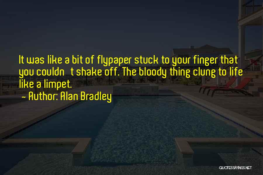 Alan Bradley Quotes: It Was Like A Bit Of Flypaper Stuck To Your Finger That You Couldn't Shake Off. The Bloody Thing Clung