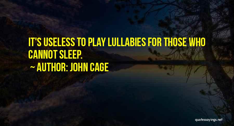 John Cage Quotes: It's Useless To Play Lullabies For Those Who Cannot Sleep.