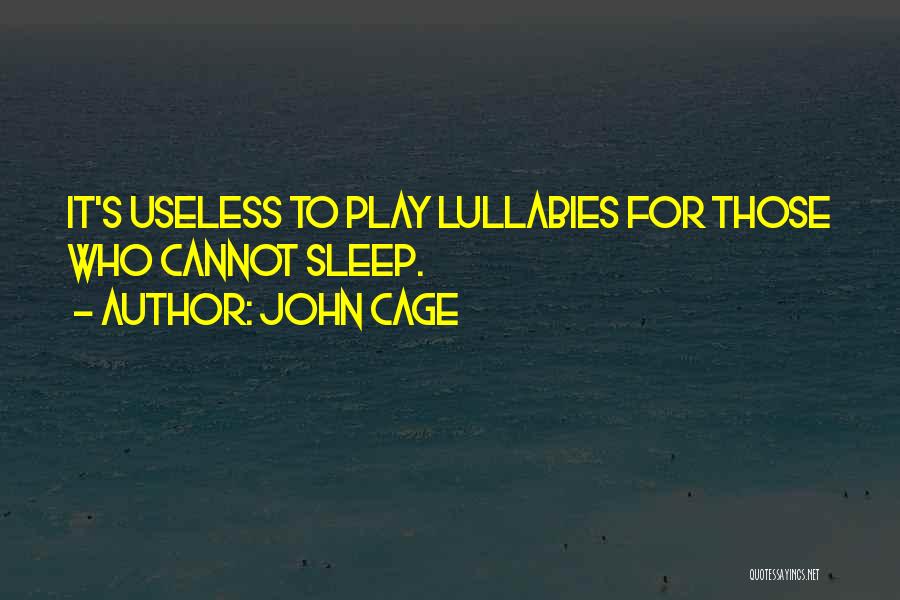 John Cage Quotes: It's Useless To Play Lullabies For Those Who Cannot Sleep.