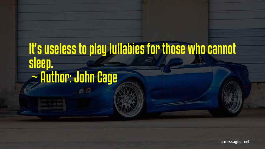 John Cage Quotes: It's Useless To Play Lullabies For Those Who Cannot Sleep.