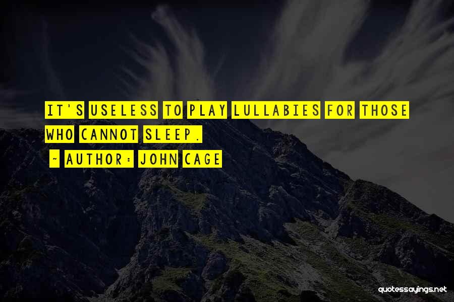 John Cage Quotes: It's Useless To Play Lullabies For Those Who Cannot Sleep.