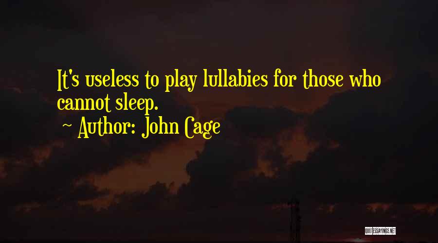 John Cage Quotes: It's Useless To Play Lullabies For Those Who Cannot Sleep.