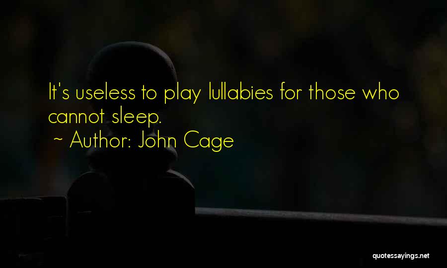 John Cage Quotes: It's Useless To Play Lullabies For Those Who Cannot Sleep.