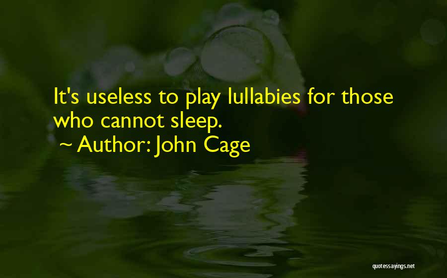 John Cage Quotes: It's Useless To Play Lullabies For Those Who Cannot Sleep.