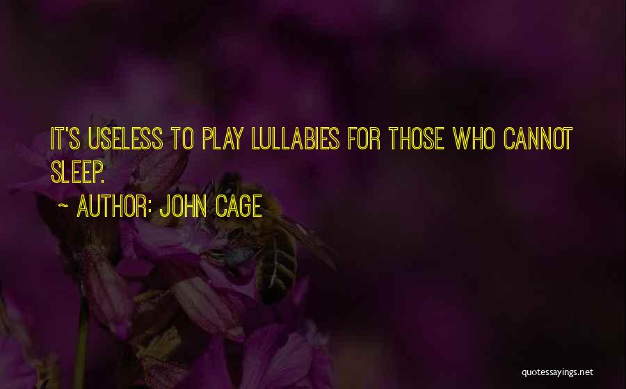 John Cage Quotes: It's Useless To Play Lullabies For Those Who Cannot Sleep.