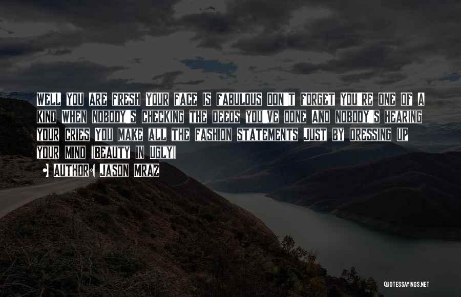 Jason Mraz Quotes: Well You Are Fresh Your Face Is Fabulous Don't Forget You're One Of A Kind When Nobody's Checking The Deeds