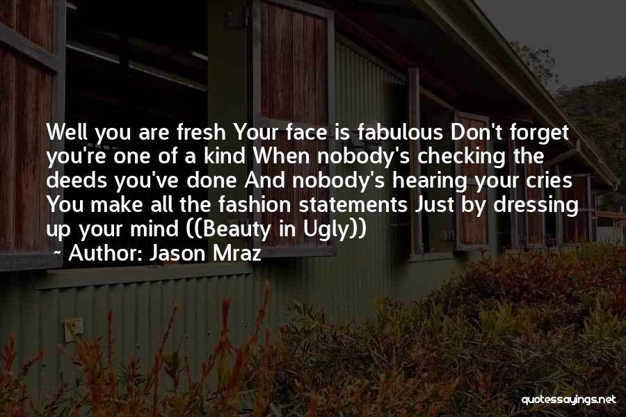 Jason Mraz Quotes: Well You Are Fresh Your Face Is Fabulous Don't Forget You're One Of A Kind When Nobody's Checking The Deeds