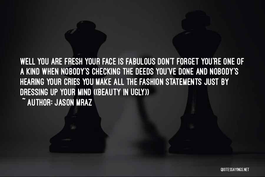 Jason Mraz Quotes: Well You Are Fresh Your Face Is Fabulous Don't Forget You're One Of A Kind When Nobody's Checking The Deeds