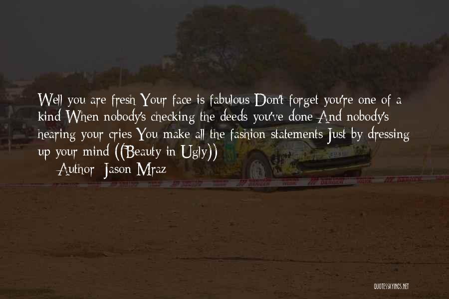 Jason Mraz Quotes: Well You Are Fresh Your Face Is Fabulous Don't Forget You're One Of A Kind When Nobody's Checking The Deeds