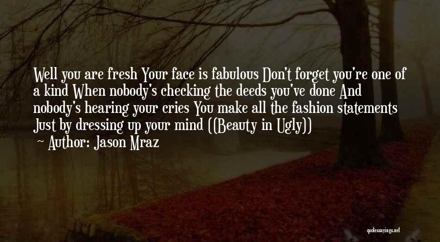 Jason Mraz Quotes: Well You Are Fresh Your Face Is Fabulous Don't Forget You're One Of A Kind When Nobody's Checking The Deeds