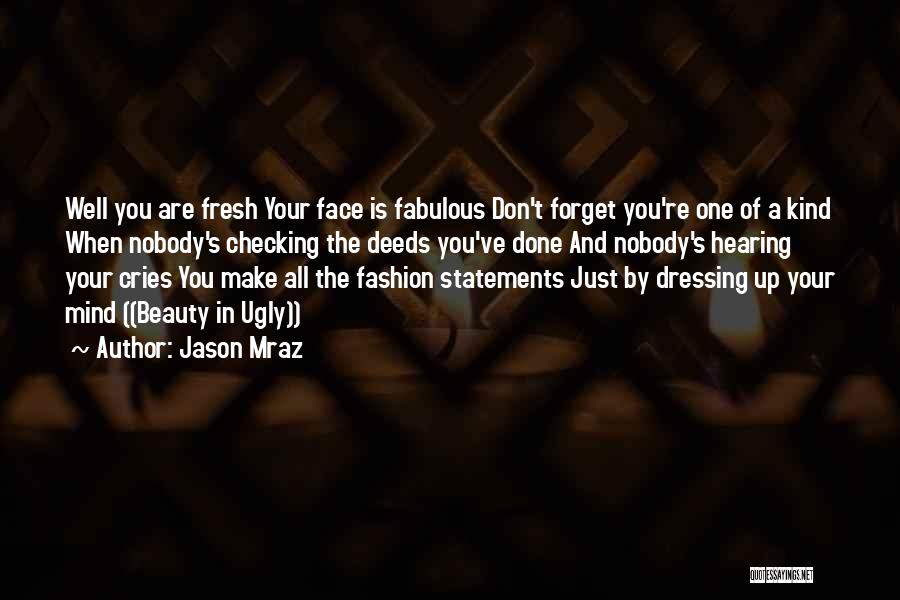 Jason Mraz Quotes: Well You Are Fresh Your Face Is Fabulous Don't Forget You're One Of A Kind When Nobody's Checking The Deeds