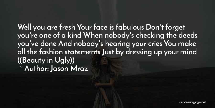 Jason Mraz Quotes: Well You Are Fresh Your Face Is Fabulous Don't Forget You're One Of A Kind When Nobody's Checking The Deeds