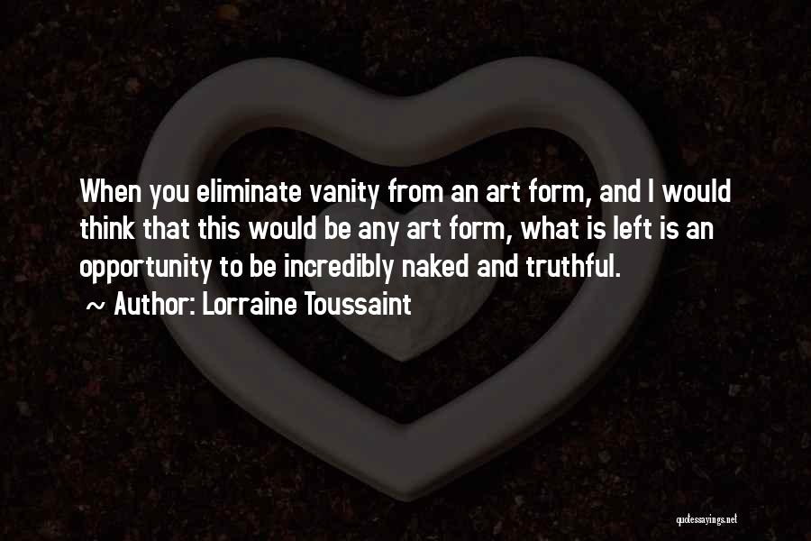 Lorraine Toussaint Quotes: When You Eliminate Vanity From An Art Form, And I Would Think That This Would Be Any Art Form, What