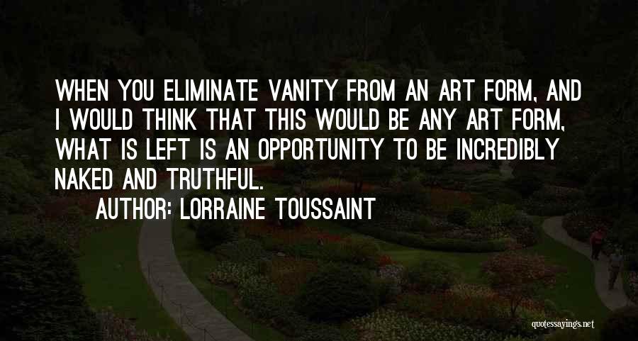 Lorraine Toussaint Quotes: When You Eliminate Vanity From An Art Form, And I Would Think That This Would Be Any Art Form, What