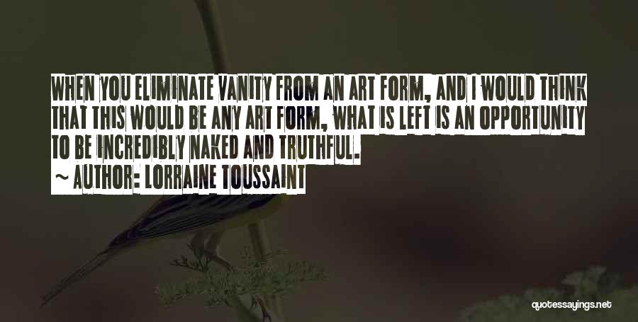 Lorraine Toussaint Quotes: When You Eliminate Vanity From An Art Form, And I Would Think That This Would Be Any Art Form, What