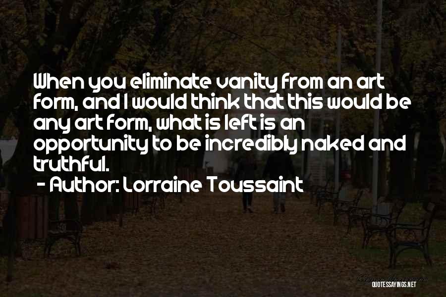 Lorraine Toussaint Quotes: When You Eliminate Vanity From An Art Form, And I Would Think That This Would Be Any Art Form, What